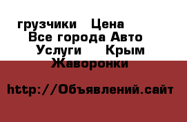 грузчики › Цена ­ 200 - Все города Авто » Услуги   . Крым,Жаворонки